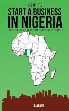 portada How to Start a Business in Nigeria: The Ultimate Guide to Doing Business in Nigeria (in English)