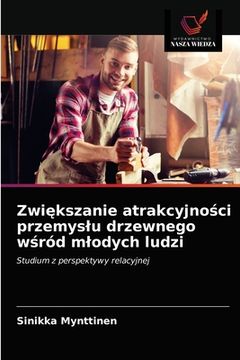 portada Zwiększanie atrakcyjności przemyslu drzewnego wśród mlodych ludzi (in Polaco)