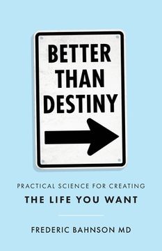 portada Better Than Destiny: Practical Science for Creating the Life You Want (in English)