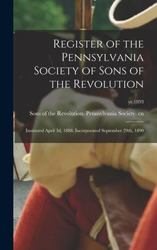 portada Register of the Pennsylvania Society of Sons of the Revolution: Instituted April 3d, 1888. Incorporated September 29th, 1890; yr.1893 (en Inglés)