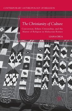 portada The Christianity of Culture: Conversion, Ethnic Citizenship, and the Matter of Religion in Malaysian Borneo (en Inglés)