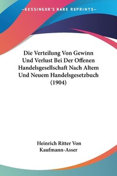 portada Die Verteilung Von Gewinn Und Verlust Bei Der Offenen Handelsgesellschaft Nach Altem Und Neuem Handelsgesetzbuch (1904) (en Alemán)
