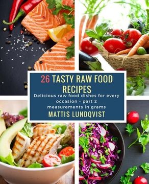 portada 26 Tasty Raw Food Recipes - part 2: Delicious raw food dishes for every occasion - measurements in grams (en Inglés)