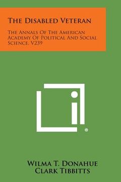 portada The Disabled Veteran: The Annals of the American Academy of Political and Social Science, V239 (en Inglés)