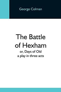 portada The Battle of Hexham; Or, Days of Old: A Play in Three Acts (in English)