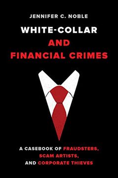 portada White-Collar and Financial Crimes: A Cas of Fraudsters, Scam Artists, and Corporate Thieves