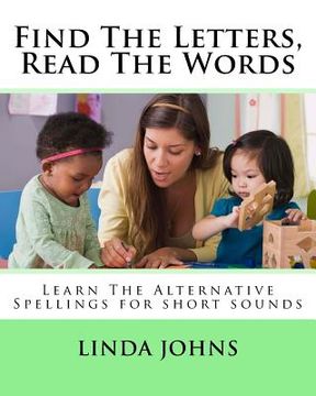 portada Find The Letters, Read The Words: Learn The Alternative Spellings for Short Sounds (en Inglés)