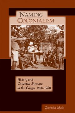 portada Naming Colonialism: History and Collective Memory in the Congo, 1870–1960 (Africa and the Diaspora: History, Politics, Culture) (en Inglés)