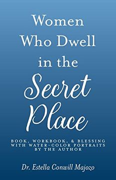 portada Women who Dwell in the Secret Place: Book, Workbook, & Blessing With Water-Color Portraits by the Author 
