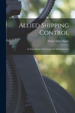 portada Allied Shipping Control; an Experiment in International Administration (en Inglés)