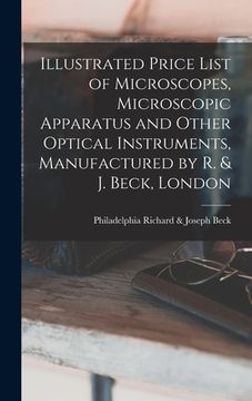 portada Illustrated Price List of Microscopes, Microscopic Apparatus and Other Optical Instruments, Manufactured by R. & J. Beck, London (en Inglés)