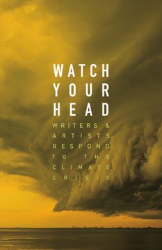portada Watch Your Head: Writers and Artists Respond to the Climate Crisis (en Inglés)