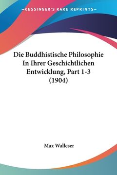 portada Die Buddhistische Philosophie In Ihrer Geschichtlichen Entwicklung, Part 1-3 (1904) (in German)