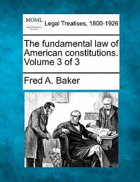 portada the fundamental law of american constitutions. volume 3 of 3 (en Inglés)