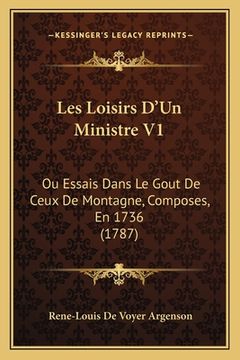 portada Les Loisirs D'Un Ministre V1: Ou Essais Dans Le Gout De Ceux De Montagne, Composes, En 1736 (1787) (in French)