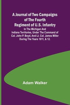 portada A Journal of Two Campaigns of the Fourth Regiment of U.S. Infantry; In the Michigan and Indiana Territories, Under the Command of Col. John P. Boyd, a 