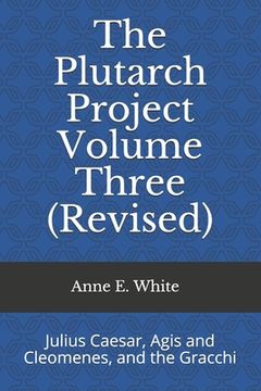 portada The Plutarch Project Volume Three (Revised): Julius Caesar, Agis and Cleomenes, and the Gracchi (en Inglés)