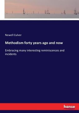 portada Methodism forty years ago and now: Embracing many interesting reminiscences and incidents (in English)