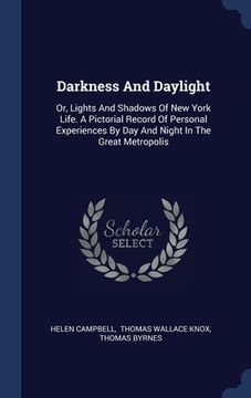 portada Darkness And Daylight: Or, Lights And Shadows Of New York Life. A Pictorial Record Of Personal Experiences By Day And Night In The Great Metr