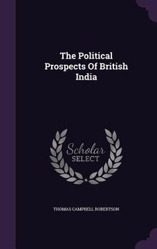 portada The Political Prospects Of British India (in English)