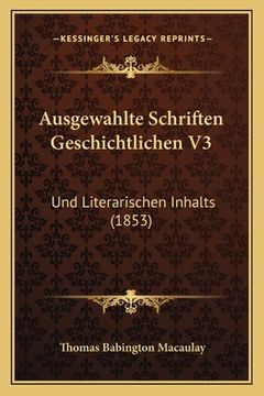 portada Ausgewahlte Schriften Geschichtlichen V3: Und Literarischen Inhalts (1853) (en Alemán)