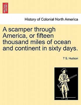 portada a scamper through america, or fifteen thousand miles of ocean and continent in sixty days. (in English)