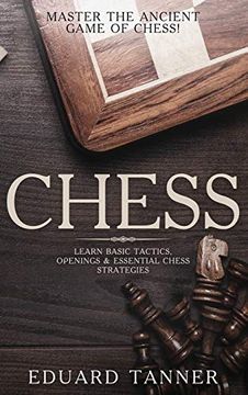 portada Chess: Master the Ancient Game of Chess! Learn Basic Tactics, Openings and Essential Chess Strategies (en Inglés)