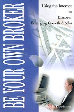 portada be your own broker: using the internet to discover emerging growth stocks (en Inglés)