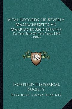portada vital records of beverly, massachusetts v2, marriages and deaths: to the end of the year 1849 (1907) (en Inglés)