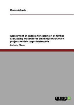 portada assessment of criteria for selection of timber as building material for building construction projects within lagos metropolis (en Inglés)