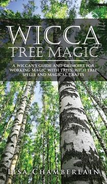 portada Wicca Tree Magic: A Wiccan's Guide and Grimoire for Working Magic with Trees, with Tree Spells and Magical Crafts (en Inglés)