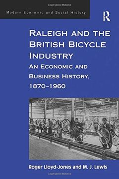 portada Raleigh and the British Bicycle Industry: An Economic and Business History, 1870 1960 (en Inglés)