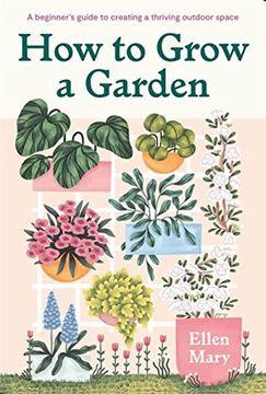 portada How to Grow a Garden: A Beginner'S Guide to Creating a Thriving Outdoor Space (en Inglés)
