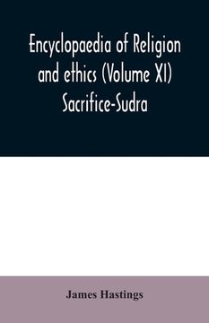 portada Encyclopaedia of religion and ethics (Volume XI) Sacrifice-Sudra (in English)