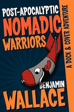 portada post-apocalyptic nomadic warriors: a duck & cover adventure (en Inglés)