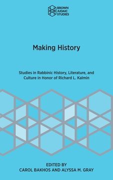 portada Making History: Studies in Rabbinic History, Literature, and Culture in Honor of Richard L. Kalmin