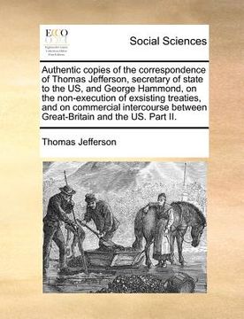 portada authentic copies of the correspondence of thomas jefferson, secretary of state to the us, and george hammond, on the non-execution of exsisting treati