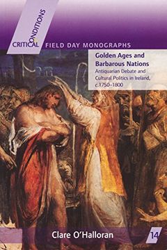 portada Golden Ages and Barbarous Nations: Antiquarian Debate and Cultural Politics in Ireland, C. 1750-1800 (Critical Conditions: Field day Essays and Monographs) (en Inglés)