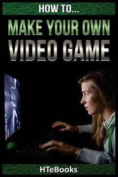 portada How To Make Your Own Video Game: Quick Start Guide