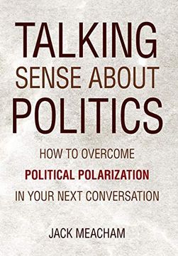 portada Talking Sense About Politics: How to Overcome Political Polarization in Your Next Conversation (in English)