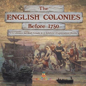 portada The English Colonies Before 1750 13 Colonies for Kids Grade 4 Children's Exploration Books (en Inglés)