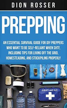 portada Prepping: An Essential Survival Guide for diy Preppers who Want to be Self-Reliant When Shtf, Including Tips for Living off the Grid, Homesteading, and Stockpiling Properly (en Inglés)