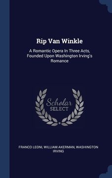 portada Rip Van Winkle: A Romantic Opera In Three Acts, Founded Upon Washington Irving's Romance