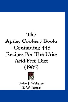 portada the apsley cookery book: containing 448 recipes for the uric-acid-free diet (1905) (en Inglés)
