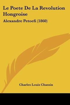 portada Le Poete De La Revolution Hongroise: Alexandre Petoefi (1860) (in French)