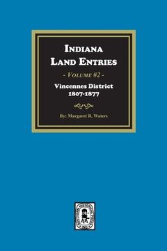 portada Indiana Land Entries. Volume 2, Part 1: Vincennes District, 1807-1877: Vincennes District, 1807-1877 (in English)