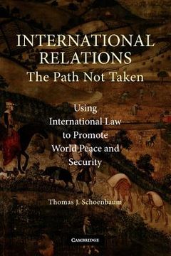 portada international relations--the path not taken: using international law to promote world peace and security (en Inglés)