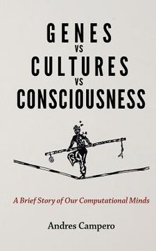 portada Genes Vs Cultures Vs Consciousness: A Brief Story Of Our Computational Minds (en Inglés)