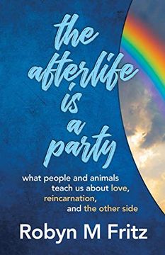 portada The Afterlife is a Party: What People and Animals Teach us About Love, Reincarnation, and the Other Side (en Inglés)