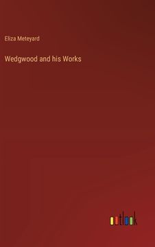 portada Wedgwood and his Works (in English)